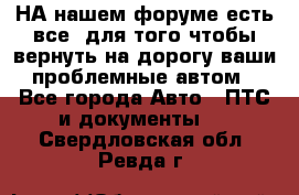 НА нашем форуме есть все, для того чтобы вернуть на дорогу ваши проблемные автом - Все города Авто » ПТС и документы   . Свердловская обл.,Ревда г.